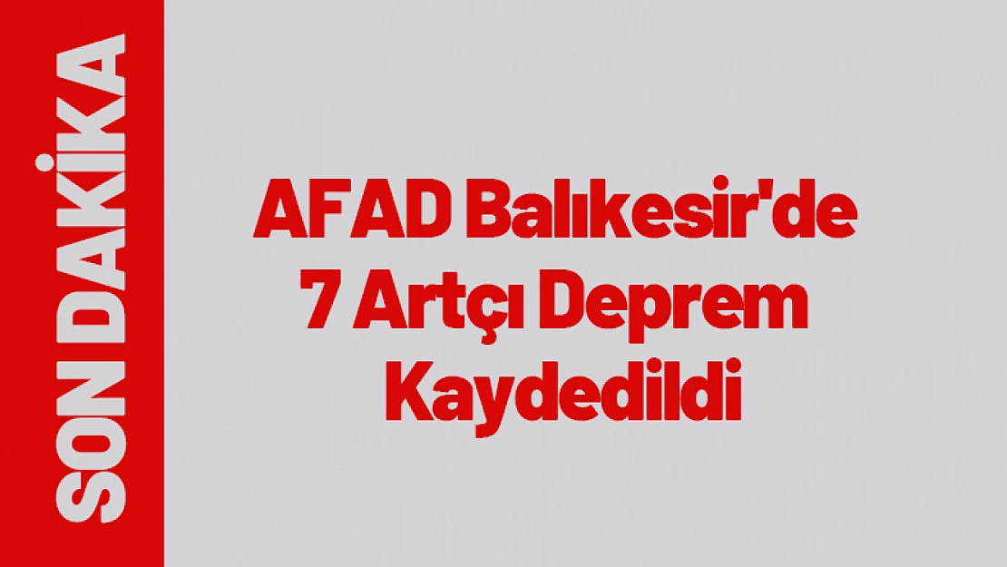 AFAD Balıkesir'de 7 Artçı Deprem Kaydedildi