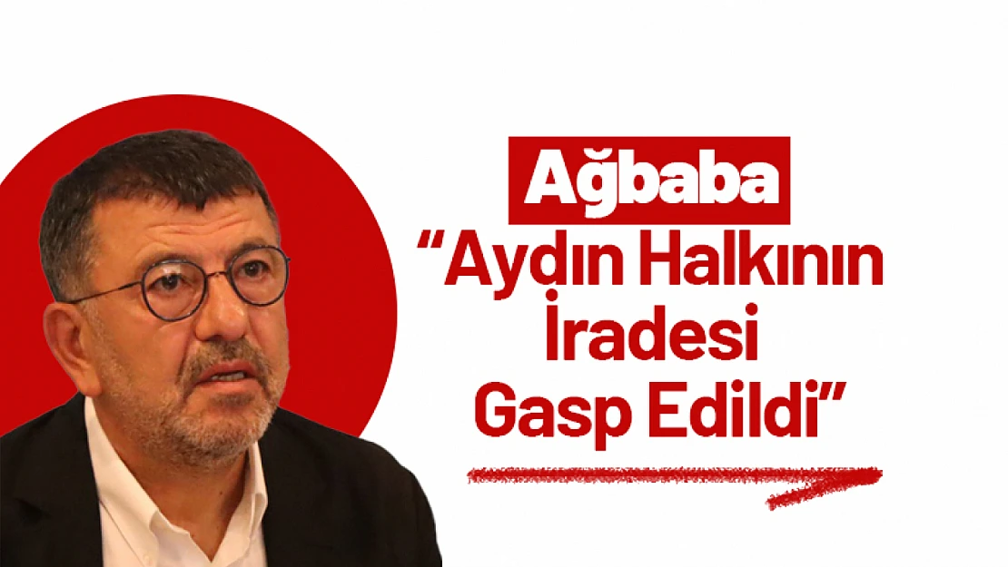 Ağbaba: 'Aydın Halkının İradesi Gasp Edildi'