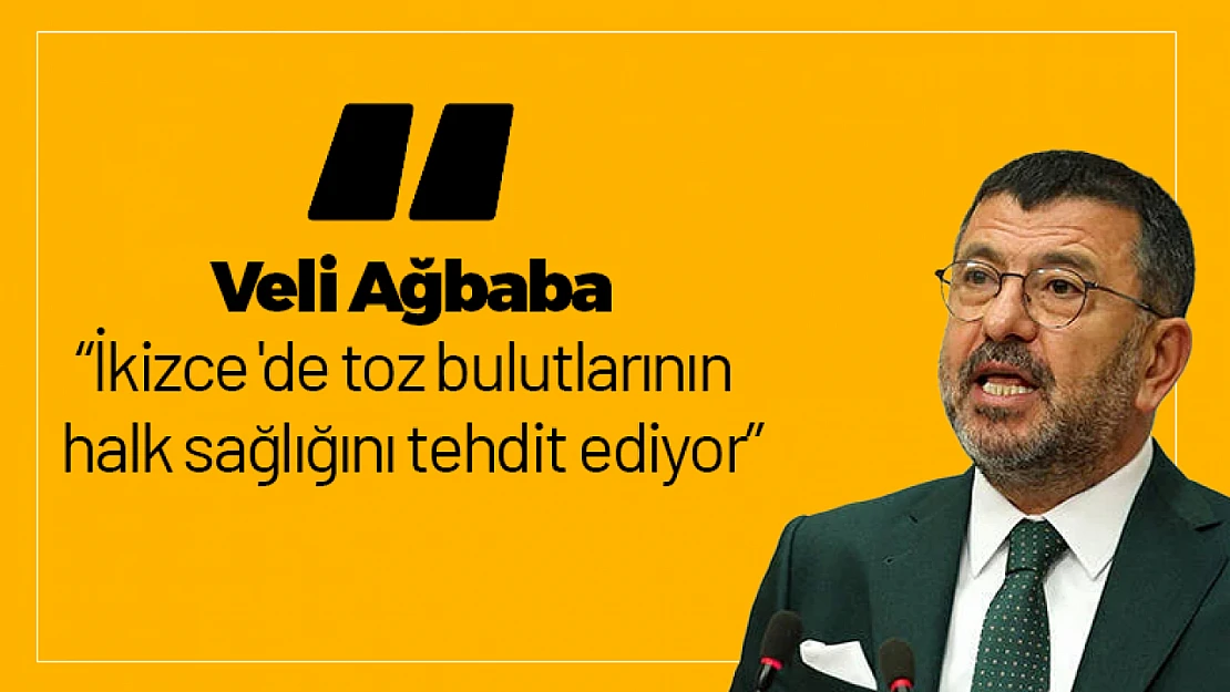 Ağbaba: 'İkizce 'de toz bulutlarının halk sağlığını tehdit ediyor'