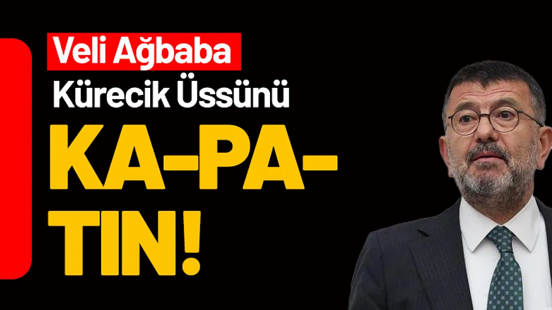 Ağbaba: 'Kürecik Üssünü Kapatın!'