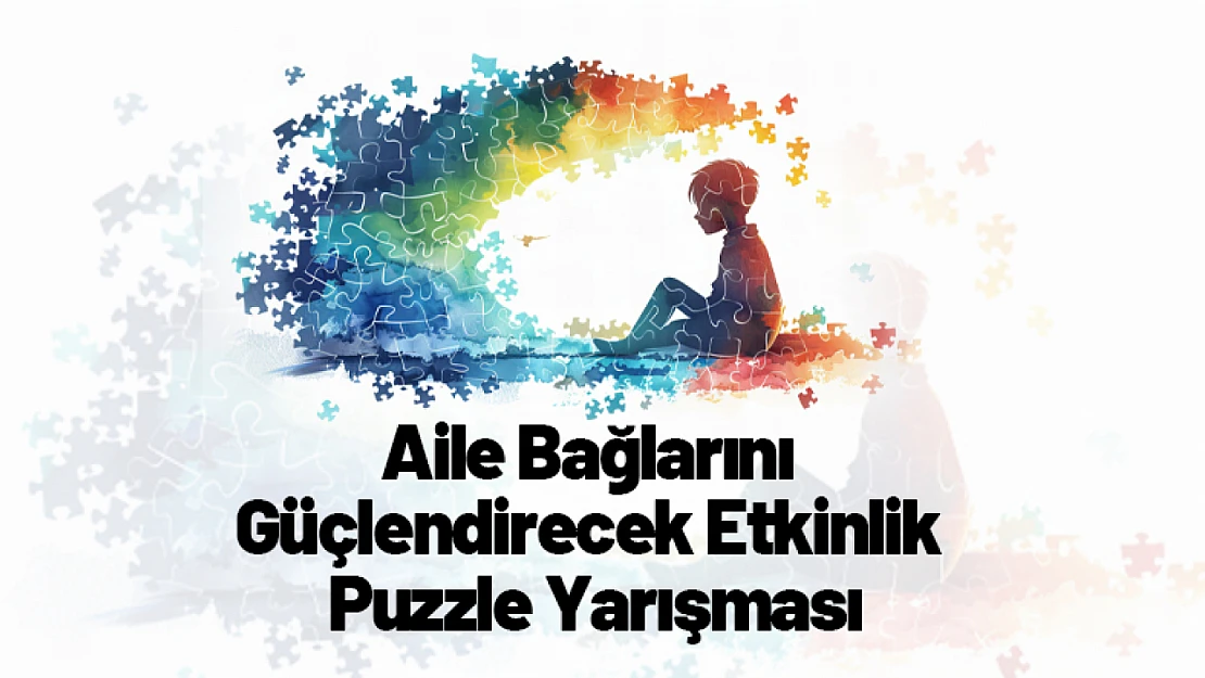 Aile Bağlarını Güçlendirecek Etkinlik: Puzzle Yarışması