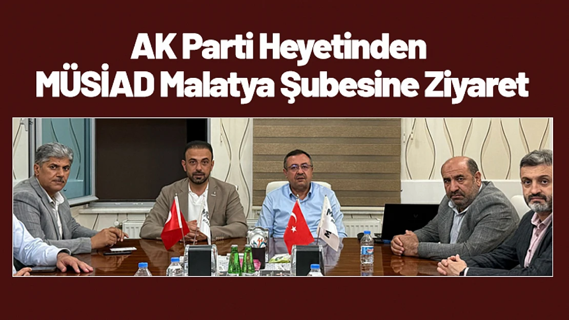 AK Parti Heyetinden MÜSİAD Malatya Şubesine Ziyaret