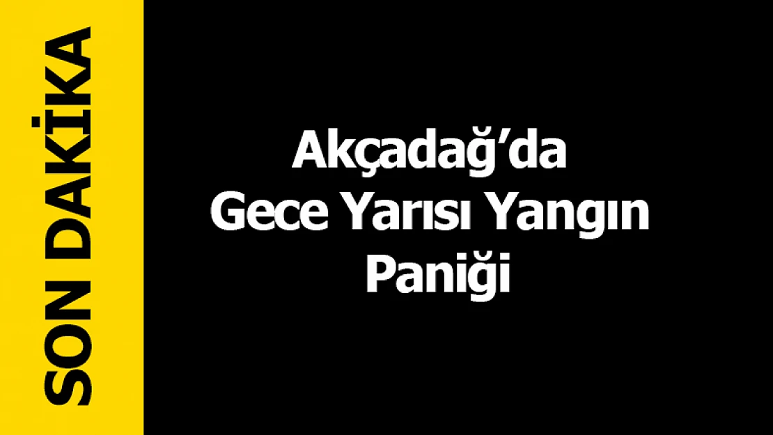 Akçadağ'da Gece Yarısı Yangın Paniği
