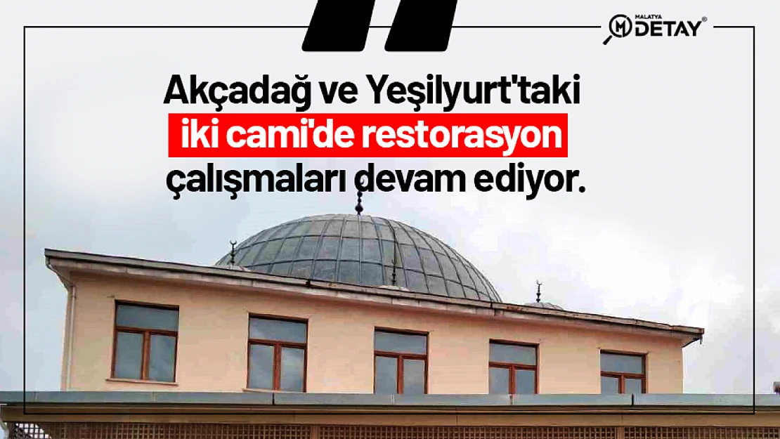 Akçadağ ve Yeşilyurt'taki iki cami'de restorasyon çalışmaları devam ediyor.