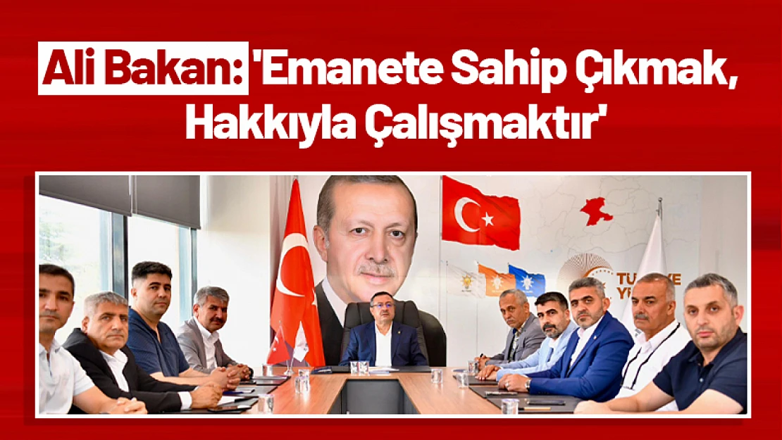Ali Bakan: 'Emanete Sahip Çıkmak, Hakkıyla Çalışmaktır'