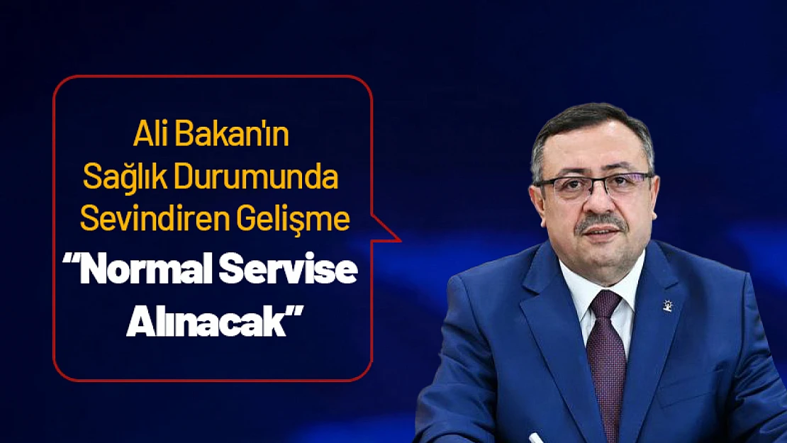 Ali Bakan'ın Sağlık Durumunda Sevindiren Gelişme – Normal Servise Alınacak