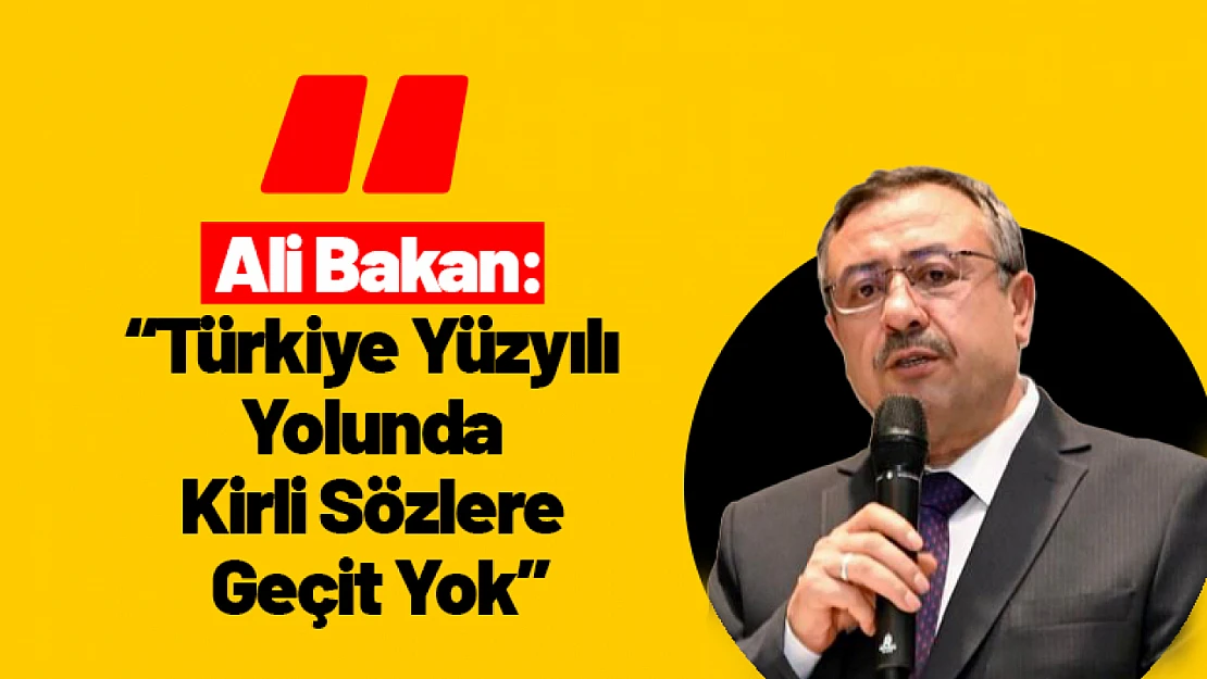 Ali Bakan: 'Türkiye Yüzyılı Yolunda Kirli Sözlere Geçit Yok'