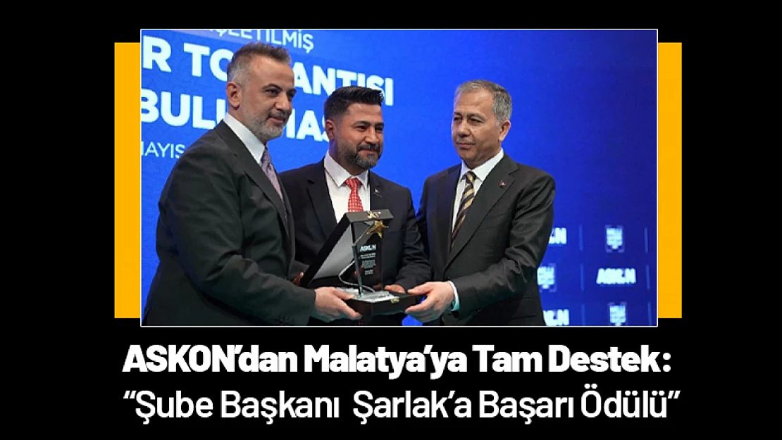 ASKON'dan Malatya'ya Tam Destek: Şube Başkanı Şarlak'a Başarı Ödülü