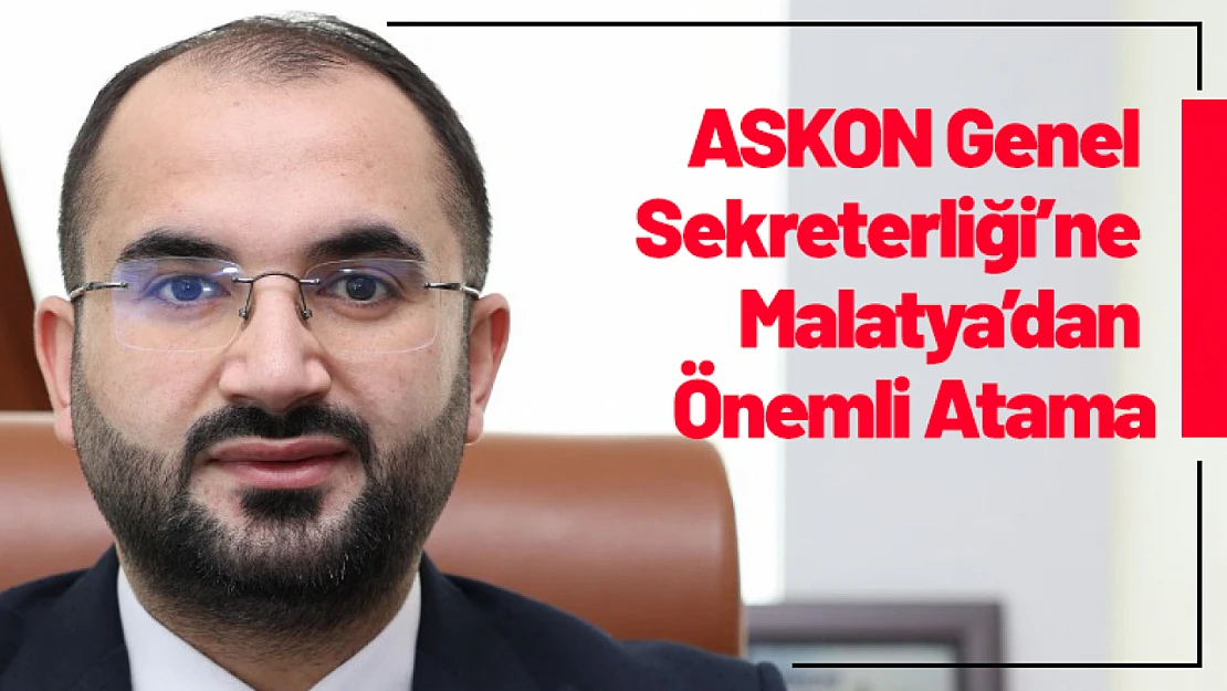 ASKON Genel Sekreterliği'ne Malatya'dan Önemli Atama