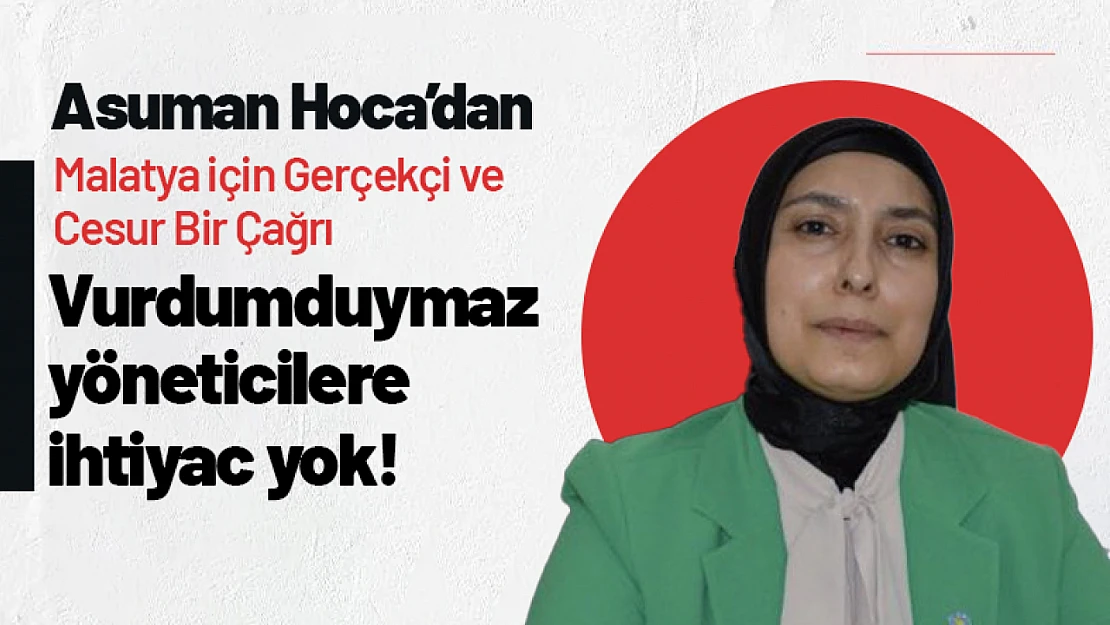 Asuman Hoca'dan Malatya İçin Gerçekçi ve Cesur Bir Çağrı