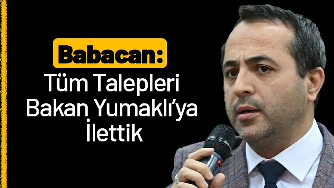 Babacan: Tüm Talepleri Bakan Yumaklı'ya İlettik