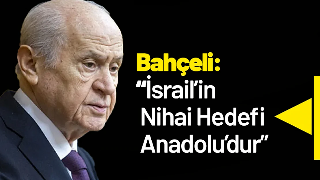 Bahçeli: 'İsrail'in Nihai Hedefi Anadolu'dur'