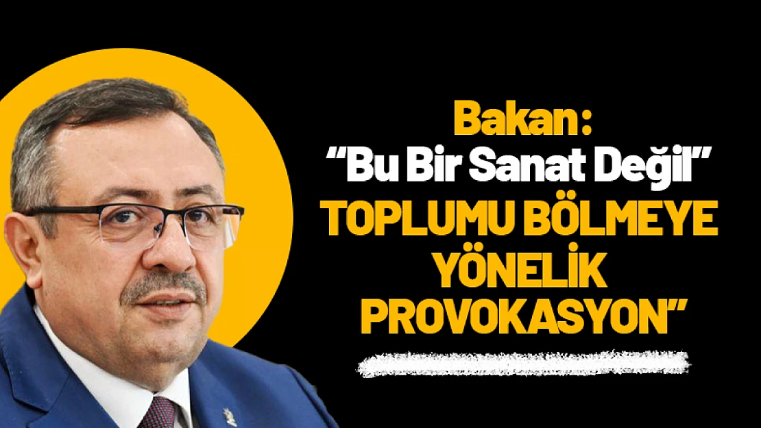 Bakan : 'Bu Bir Sanat Değil, Toplumu Bölmeye Yönelik Provokasyon'