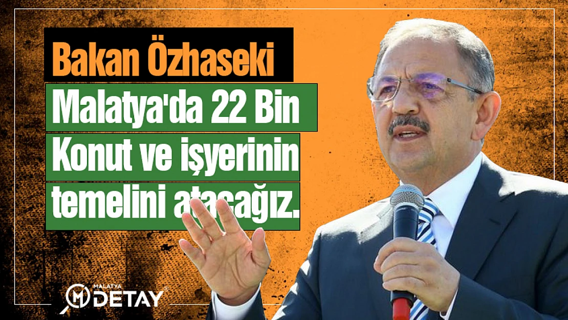 Bakan Özhaseki Malatya'da 22 Bin Konut ve işyerinin temelini atacağız.