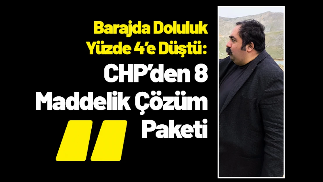 Barajda Doluluk Yüzde 4'e Düştü: CHP'den 8 Maddelik Çözüm Paketi