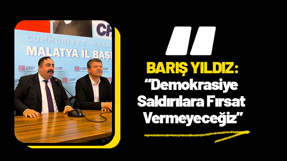 Barış Yıldız: 'Demokrasiye Saldırılara Fırsat Vermeyeceğiz'