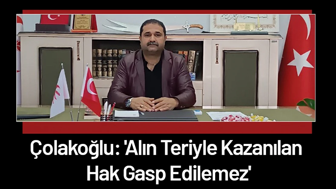 Kasım Çolakoğlu: 'Alın Teriyle Kazanılan Hak Gasp Edilemez'