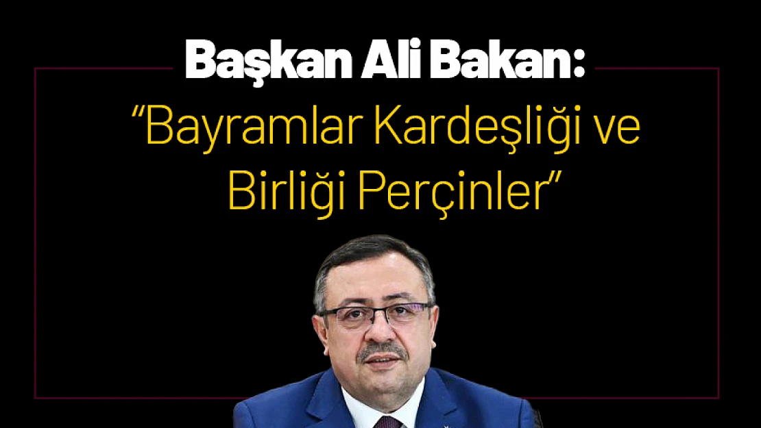 Başkan Ali Bakan: 'Bayramlar Kardeşliği ve Birliği Perçinler'