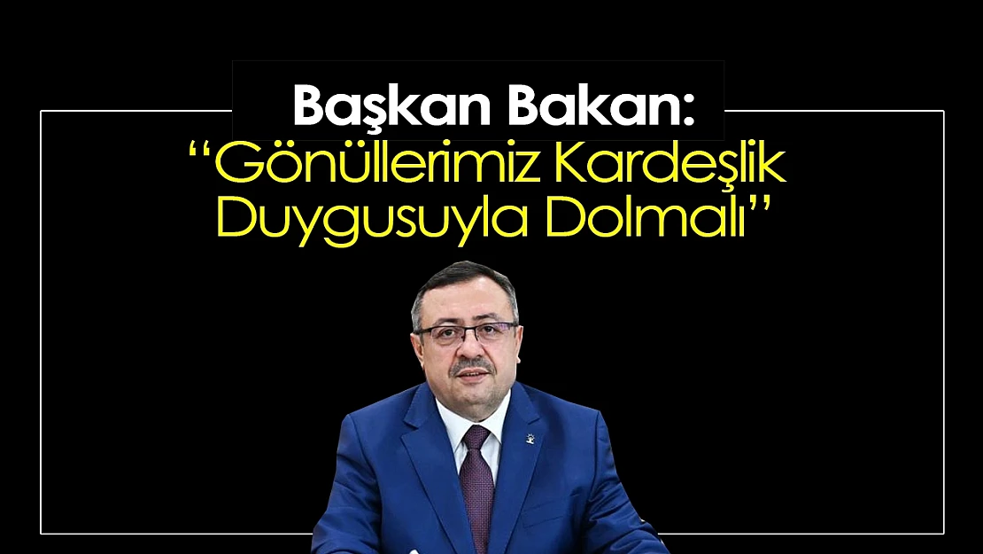 Başkan Bakan: 'Gönüllerimiz Kardeşlik Duygusuyla Dolmalı'