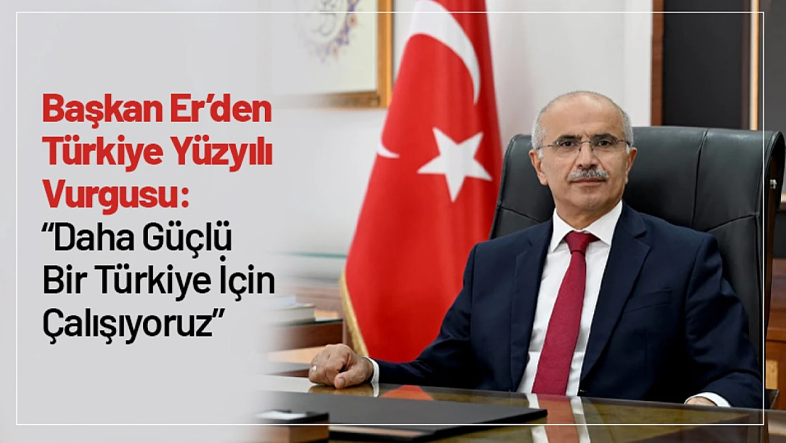 Başkan Er'den Türkiye Yüzyılı Vurgusu: 'Daha Güçlü Bir Türkiye İçin Çalışıyoruz'