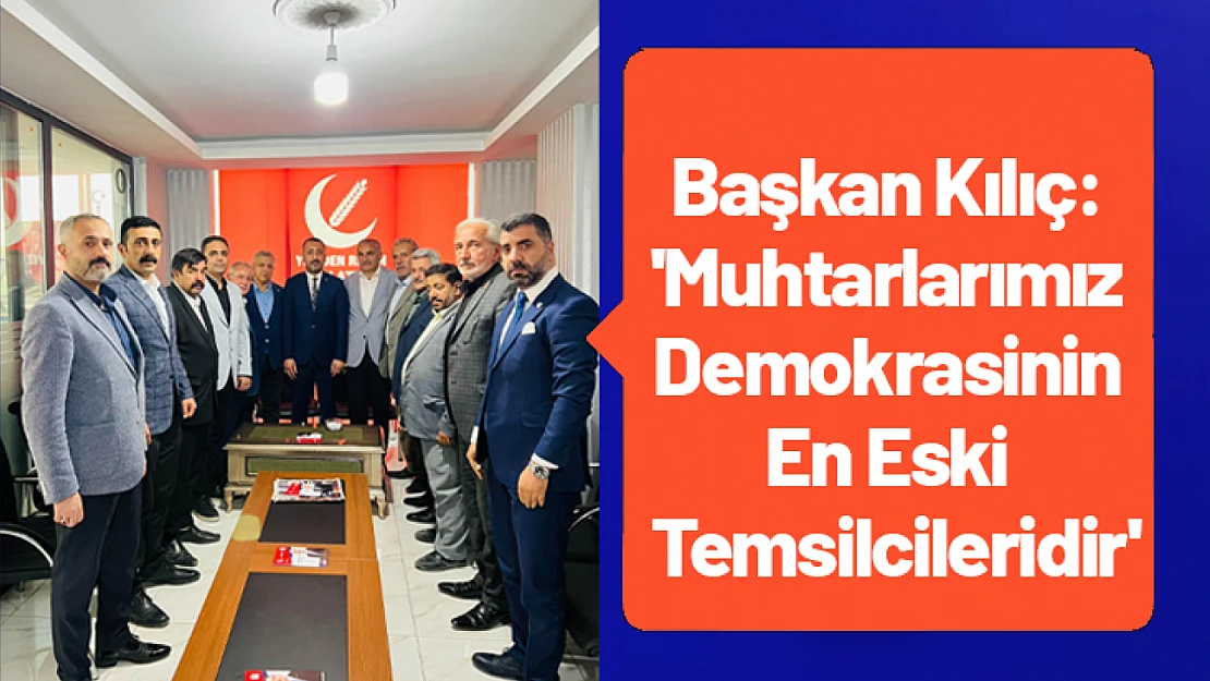 Başkan Kılıç: 'Muhtarlarımız Demokrasinin En Eski Temsilcileridir'