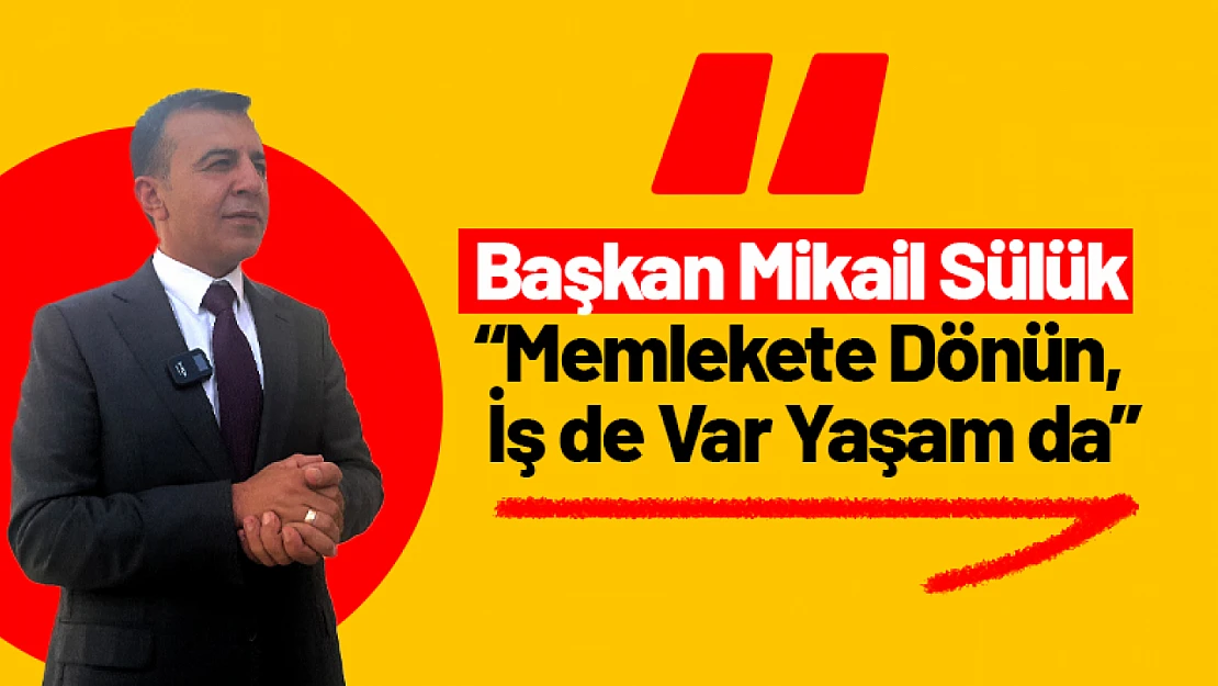 Başkan Mikail Sülük: 'Memlekete Dönün, İş de Var Yaşam da'