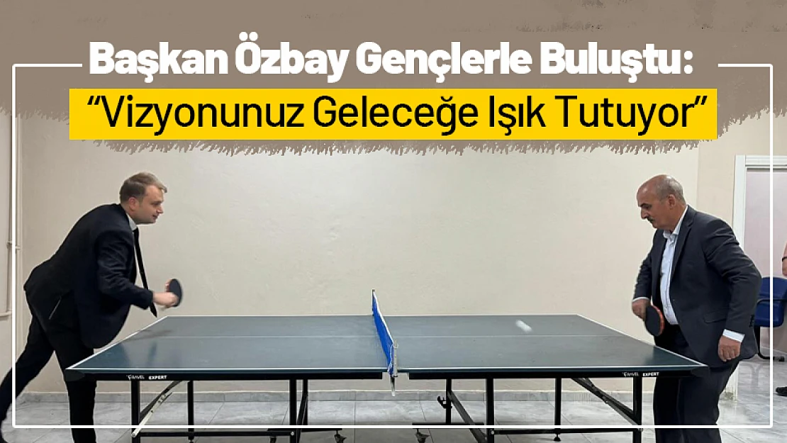 Başkan Özbay Gençlerle Buluştu: 'Vizyonunuz Geleceğe Işık Tutuyor'