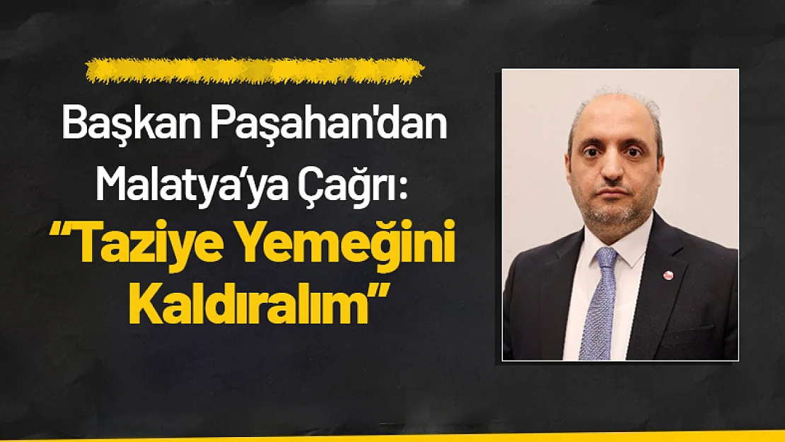 Başkan Paşahan'dan Malatya'ya Çağrı: 'Taziye Yemeğini Kaldıralım'