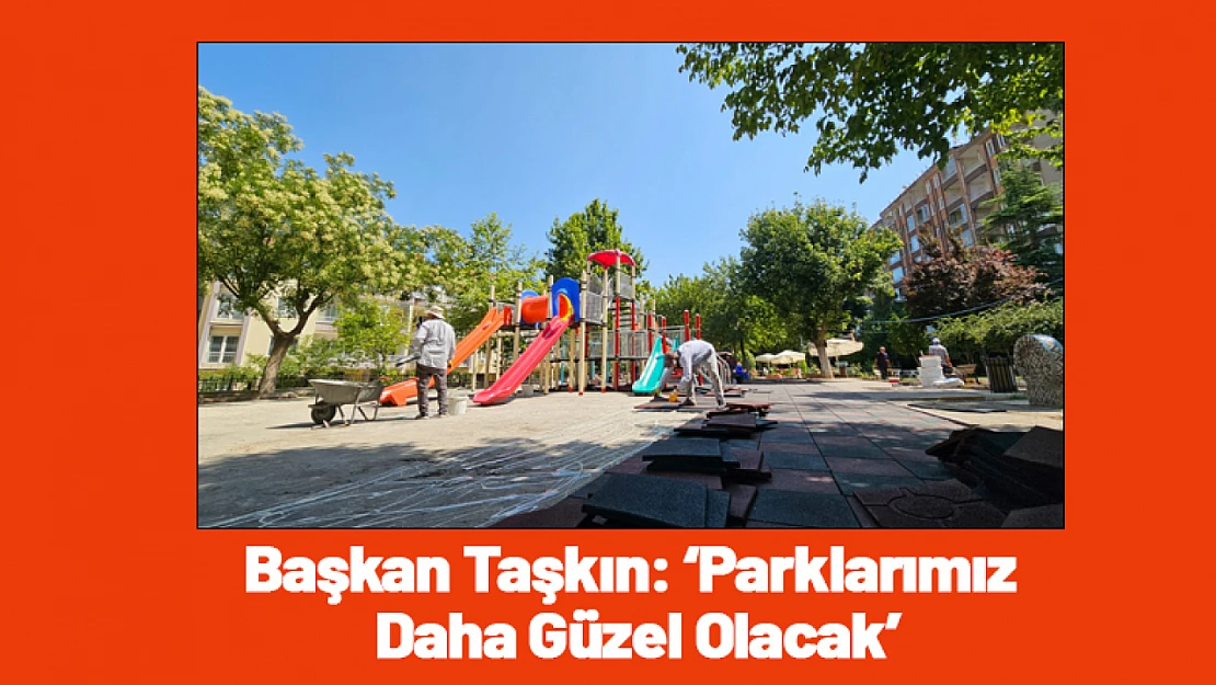 Başkan Taşkın: 'Parklarımız Daha Güzel Olacak'