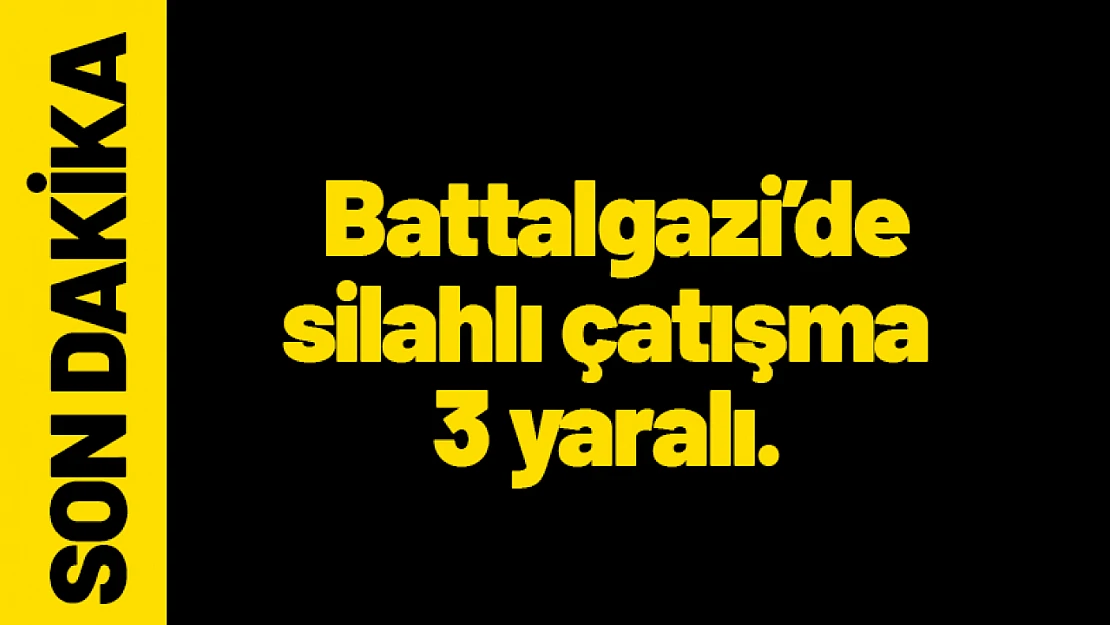  Battalgazi'de silahlı çatışma 3 yaralı.