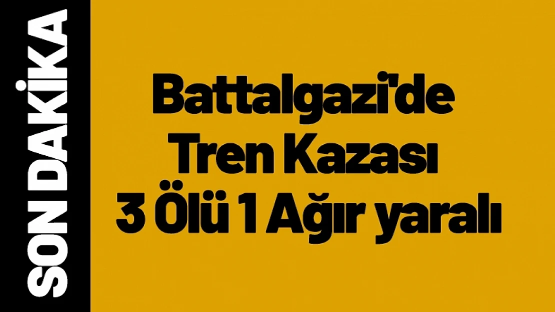 Battalgazi'de Tren Kazası 3 Ölü 1 Ağır yaralı