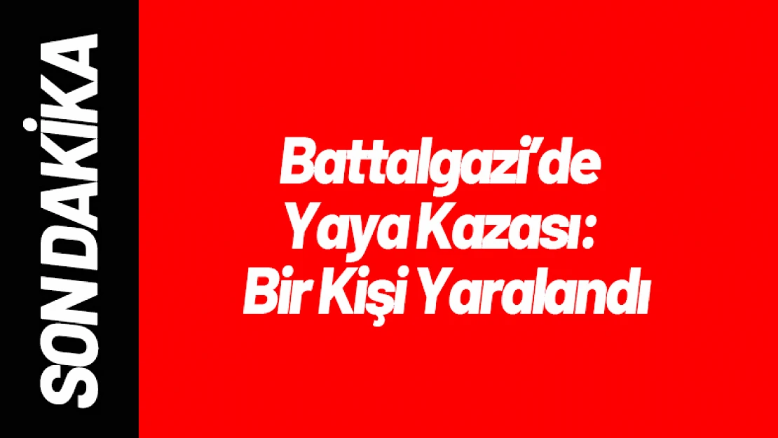 Battalgazi'de Yaya Kazası: Bir Kişi Yaralandı