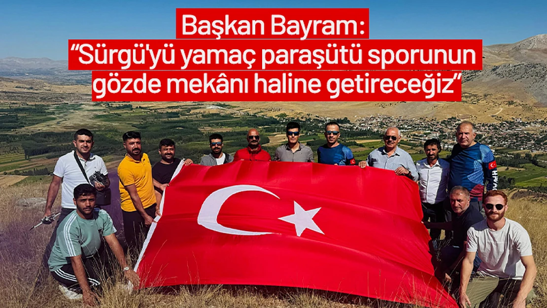 Bayram: 'Sürgü'yü yamaç paraşütü sporunun gözde mekânı haline getireceğiz'