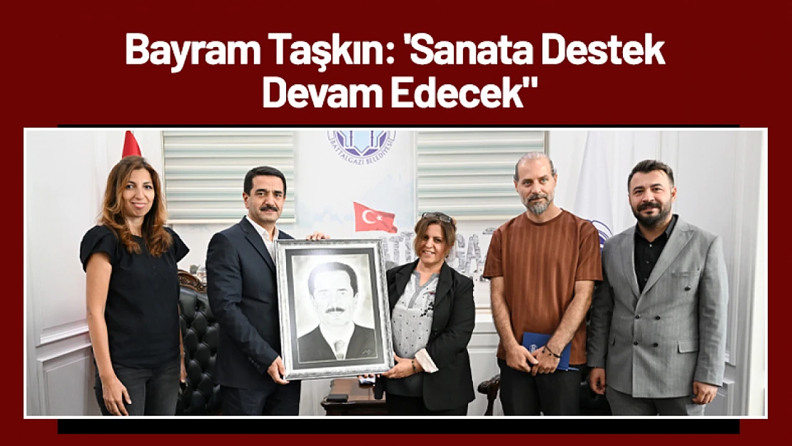 Bayram Taşkın: 'Sanata Destek Devam Edecek'