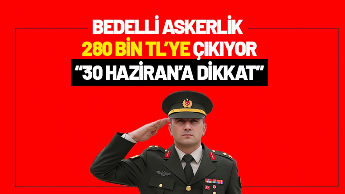 Bedelli Askerlik 280 Bin TL'ye Çıkıyor: 30 Haziran'a Dikkat