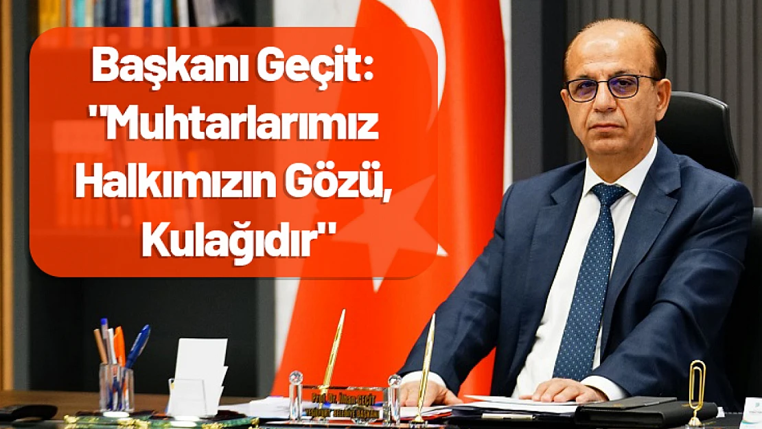 Belediye Başkanı Geçit: 'Muhtarlarımız Halkımızın Gözü, Kulağıdır