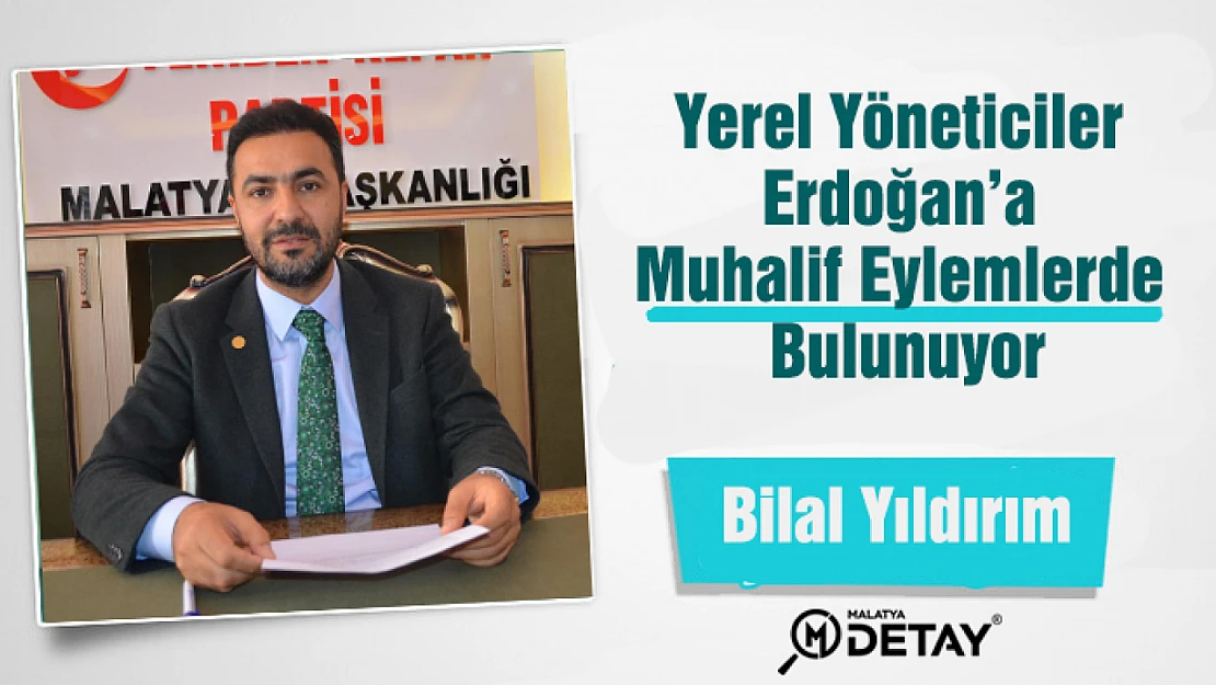 Bilal Yıldırım: Yerel Yöneticiler Erdoğan'a Muhalif Eylemlerde bulunuyor