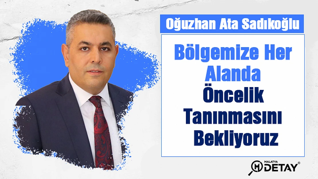 Bölgemize Her Alanda Öncelik Tanınmasını Bekliyoruz