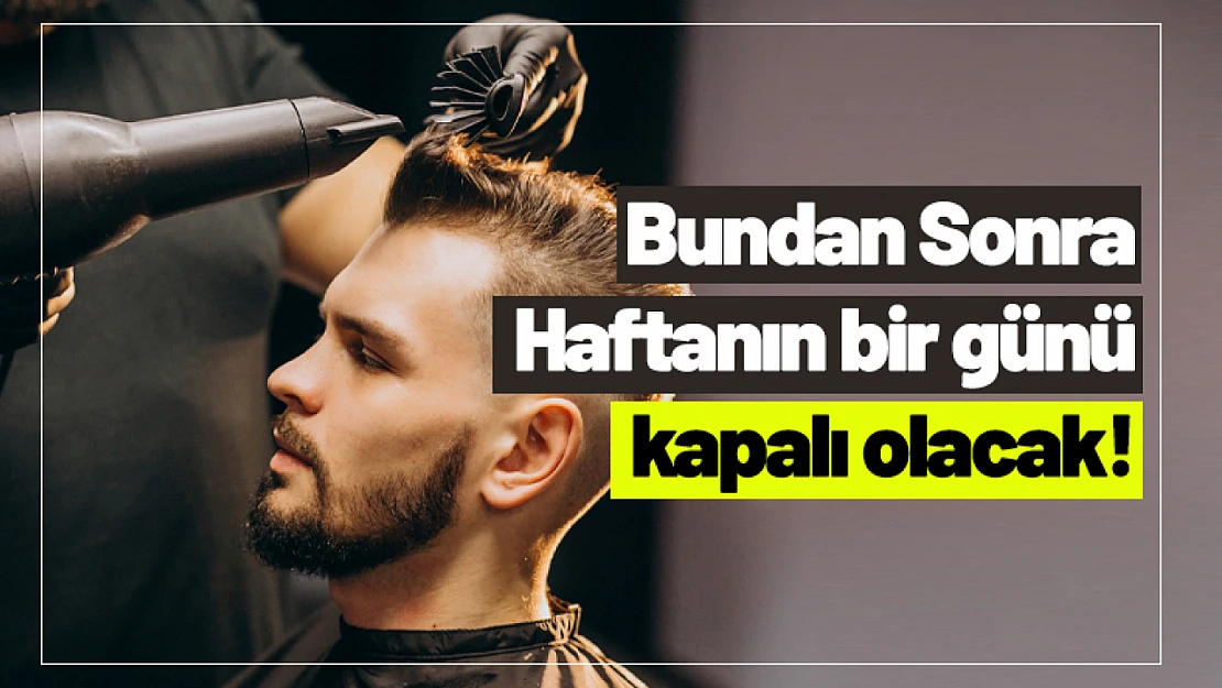 Bundan Sonra Haftanın bir günü kapalı olacak!