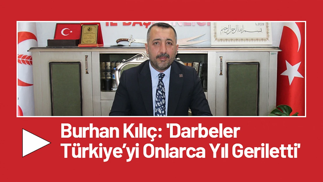 Burhan Kılıç: 'Darbeler Türkiye'yi Onlarca Yıl Geriletti'