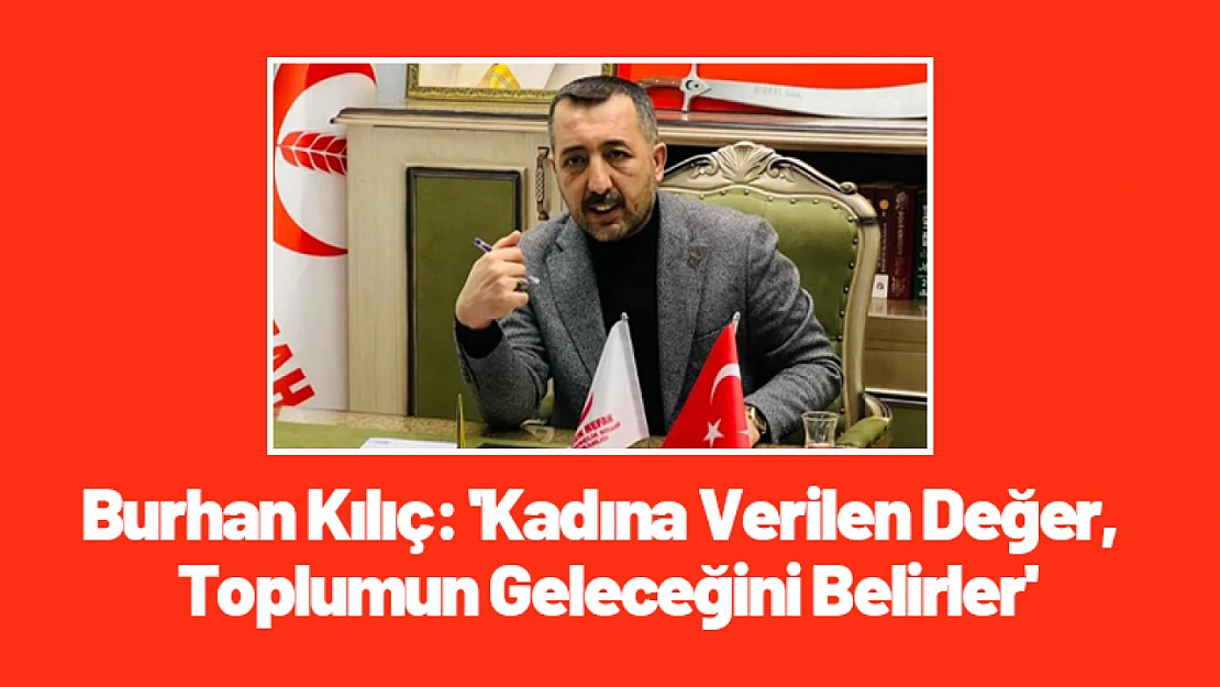 Burhan Kılıç: 'Kadına Verilen Değer, Toplumun Geleceğini Belirler'