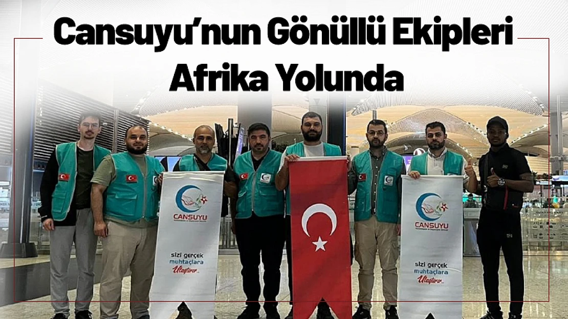 Cansuyu'nun Gönüllü Ekipleri Afrika Yolunda