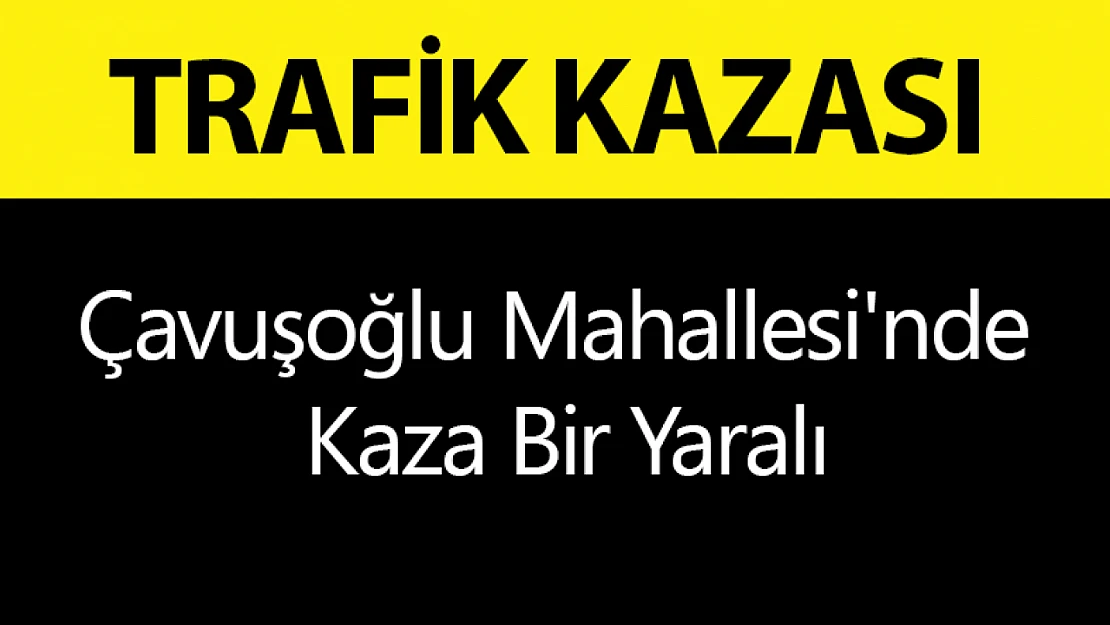 Çavuşoğlu Mahallesi'nde Kaza Bir Yaralı...