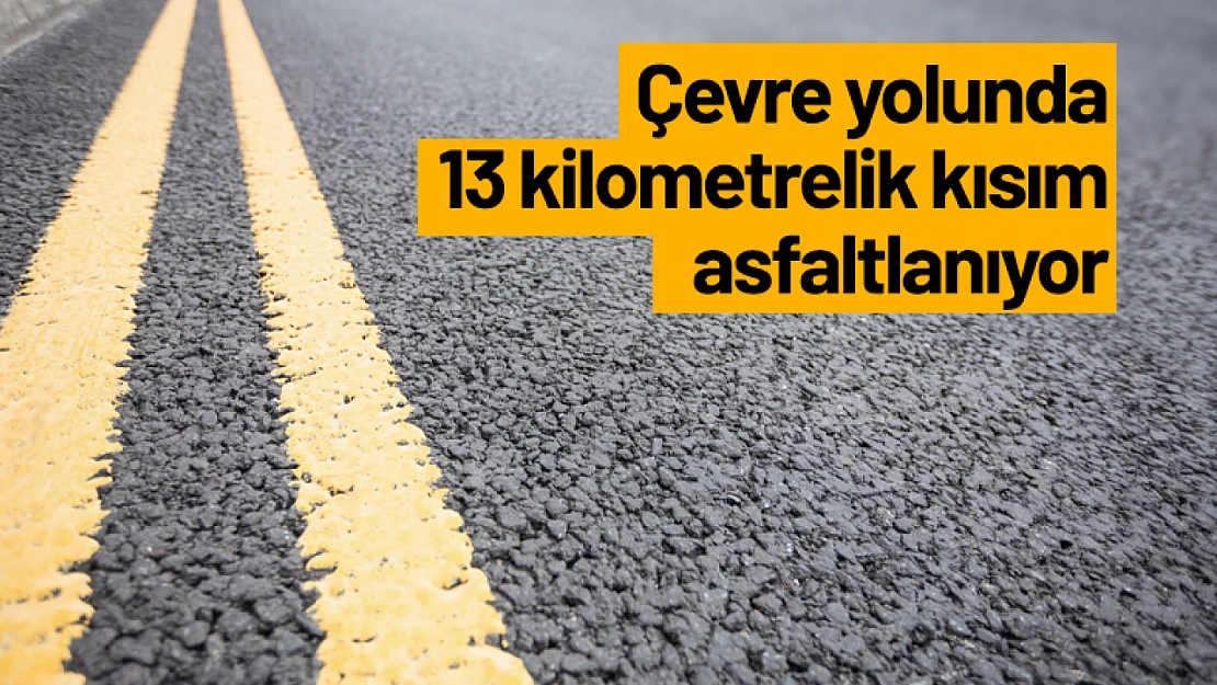 Çevre yolunda 13 kilometrelik kısım asfaltlanıyor... 