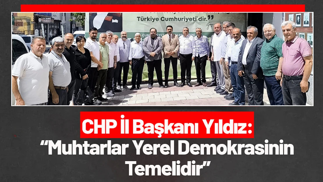 CHP İl Başkanı Yıldız: 'Muhtarlar Yerel Demokrasinin Temelidir'