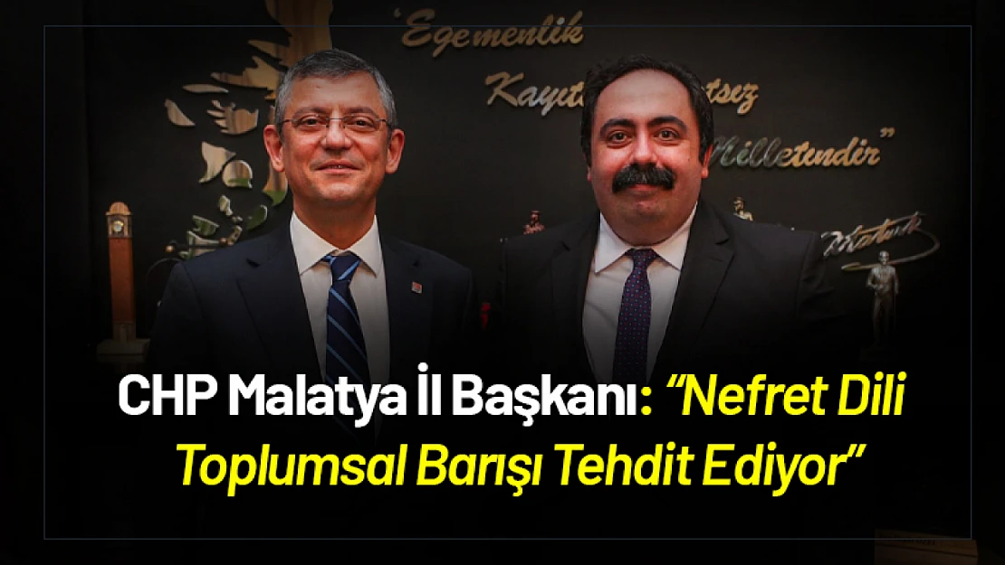 CHP Malatya İl Başkanı: 'Nefret Dili Toplumsal Barışı Tehdit Ediyor'