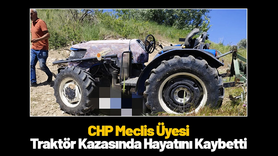 CHP Meclis Üyesi Traktör Kazasında Hayatını Kaybetti