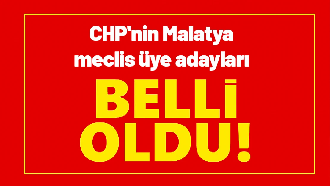 CHP'nin Malatya meclis üye adayları belli oldu..!