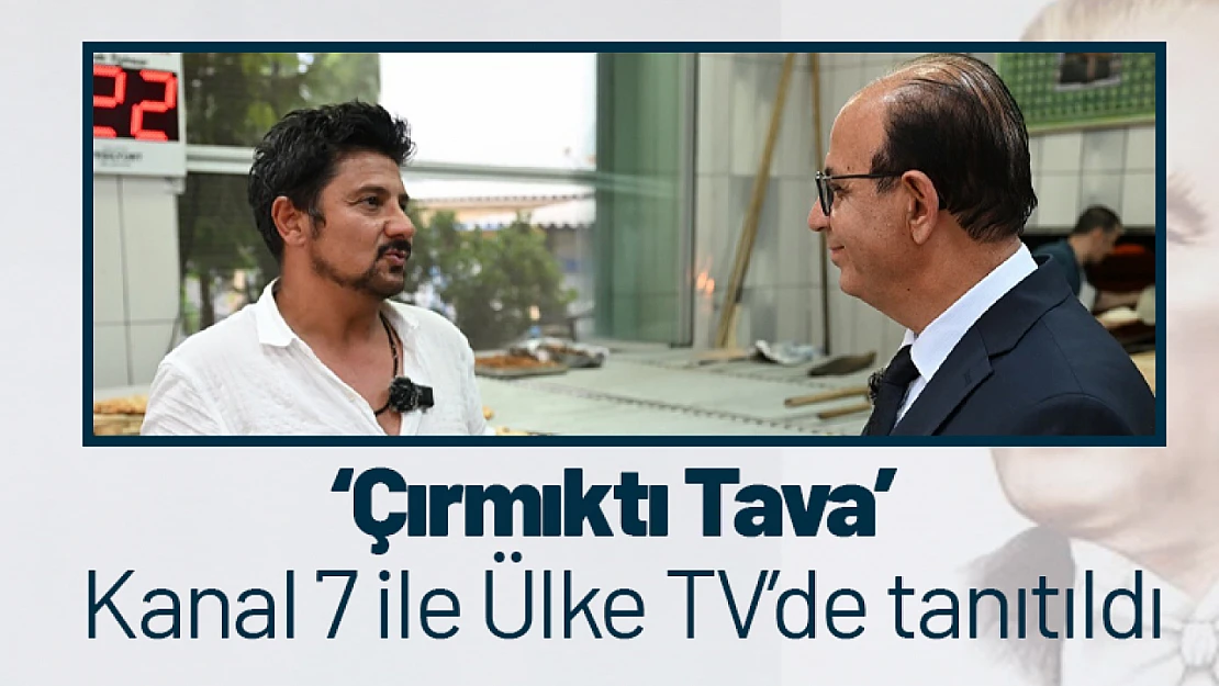 'Çırmıktı Tava' Kanal 7 ile Ülke TV'de tanıtıldı...