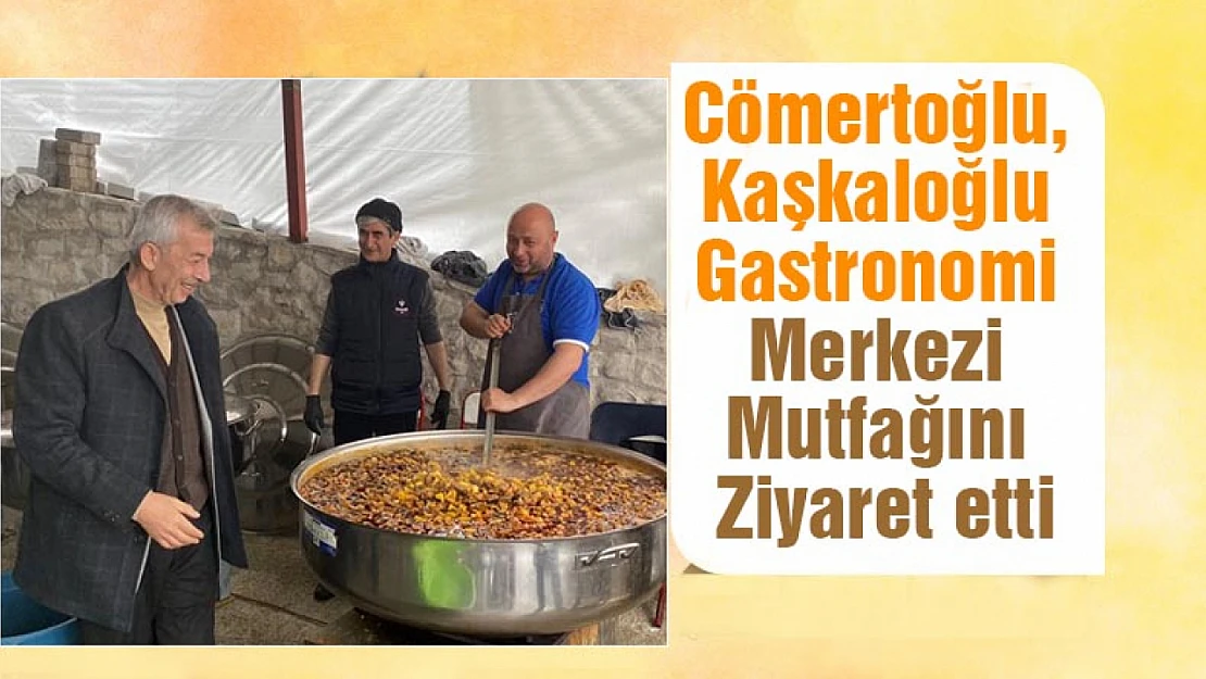 Cömertoğlu, Kaşkaloğlu Gastronomi Merkezi Mutfağını ziyaret etti.